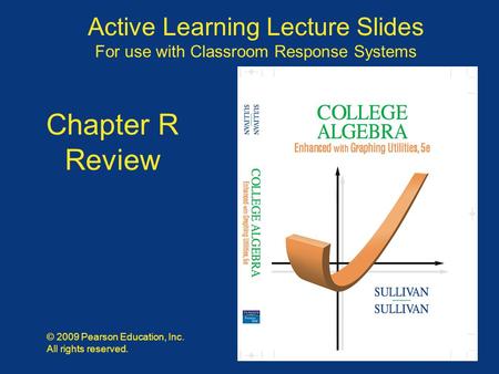 Slide R - 1 Copyright © 2009 Pearson Education, Inc. Publishing as Pearson Prentice Hall Active Learning Lecture Slides For use with Classroom Response.