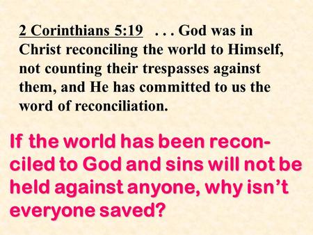 2 Corinthians 5:19... God was in Christ reconciling the world to Himself, not counting their trespasses against them, and He has committed to us the word.