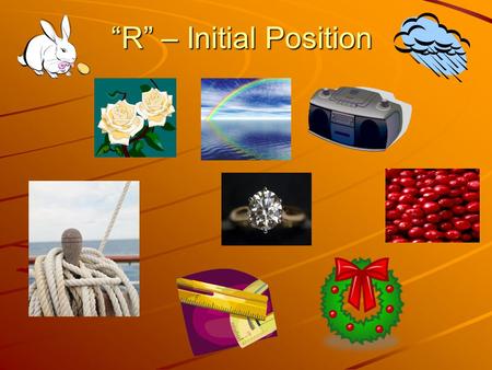 “R” – Initial Position. “R” – Initial Position (Words & Sentences) rat rope read rule rainbow red ride room rip run rock ribbon race rest ring rich rose.