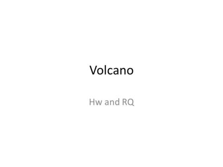 Volcano Hw and RQ.