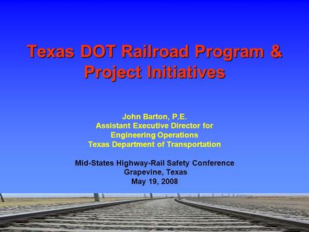 John Barton, P.E. Assistant Executive Director for Engineering Operations Texas Department of Transportation Mid-States Highway-Rail Safety Conference.