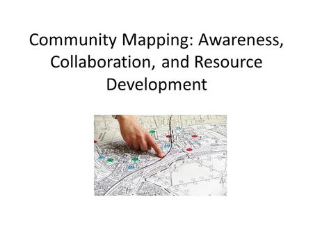 Community Mapping: Awareness, Collaboration, and Resource Development.