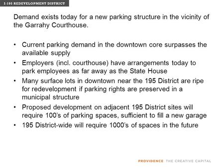 Demand exists today for a new parking structure in the vicinity of the Garrahy Courthouse. Current parking demand in the downtown core surpasses the available.