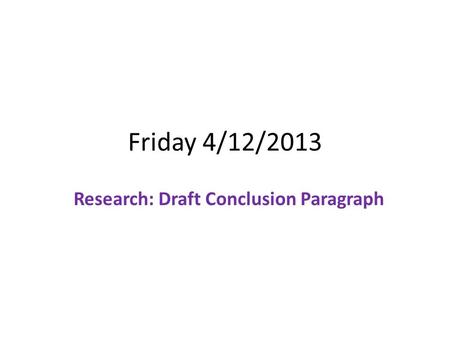 Friday 4/12/2013 Research: Draft Conclusion Paragraph.