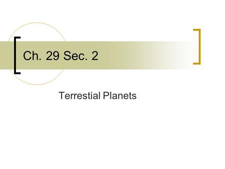 Ch. 29 Sec. 2 Terrestial Planets. First four  Mercury, Venus, Earth, Mars  Solid, Rocky surfaces.