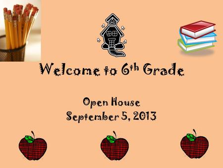 Welcome to 6 th Grade Open House September 5, 2013.