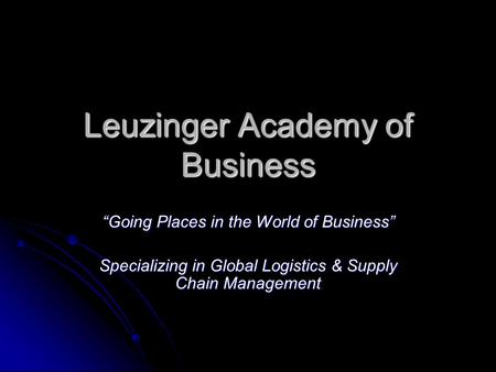 Leuzinger Academy of Business “Going Places in the World of Business” Specializing in Global Logistics & Supply Chain Management.