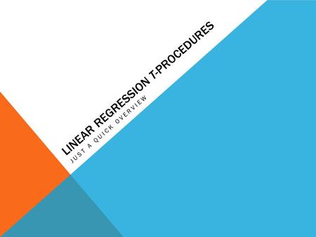 LINEAR REGRESSION T-PROCEDURES JUST A QUICK OVERVIEW.