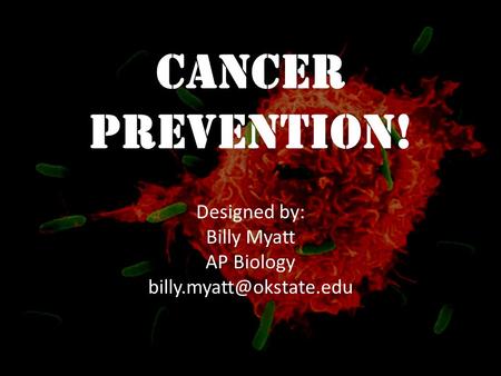 Cancer Prevention! Designed by: Billy Myatt AP Biology