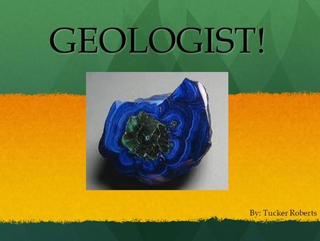 GEOLOGIST! By: Tucker Roberts. What is their field of Science? The Earth! The Earth!