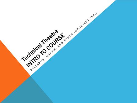 Technical Theatre INTRO TO COURSE SYLLABUS, NORMS, AND OTHER IMPORTANT INFO.