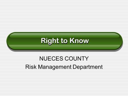 NUECES COUNTY Risk Management Department Right to Know.