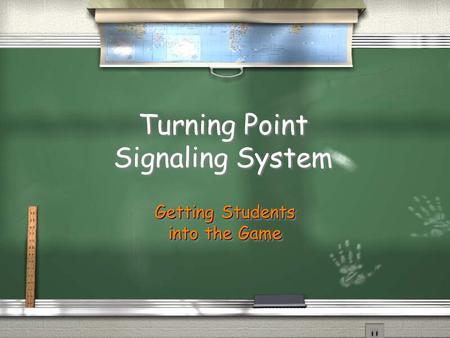 Turning Point Signaling System Getting Students into the Game Getting Students into the Game.