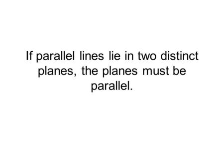 FALSE. If parallel lines lie in two distinct planes, the planes must be parallel.