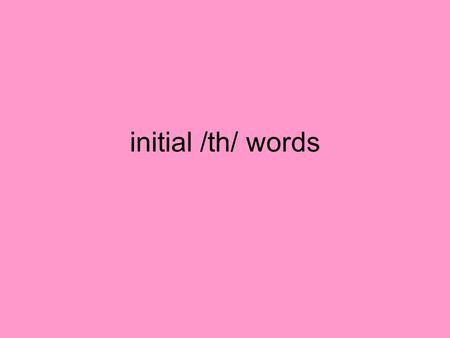 Initial /th/ words. thatch thaw theater thermal thicket thistle thong thread threshold throw thunder thwack think thirst thrush throttle throb thought.