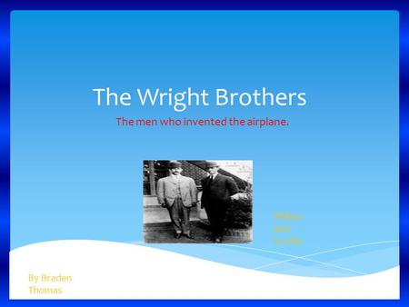 The Wright Brothers The men who invented the airplane. By Braden Thomas Wilbur and Orville.