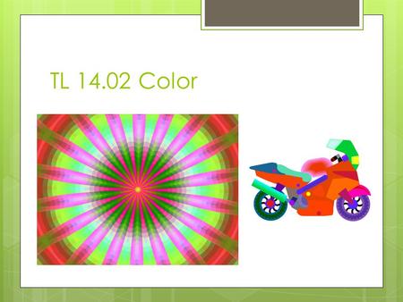 TL 14.02 Color. Color  Color is an element or property of light.  Can help create different moods in the room.  Every color can have a psychological.