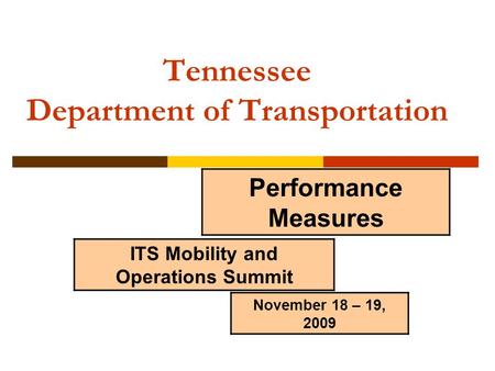 Tennessee Department of Transportation ITS Mobility and Operations Summit Performance Measures November 18 – 19, 2009.