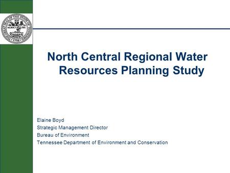North Central Regional Water Resources Planning Study Elaine Boyd Strategic Management Director Bureau of Environment Tennessee Department of Environment.