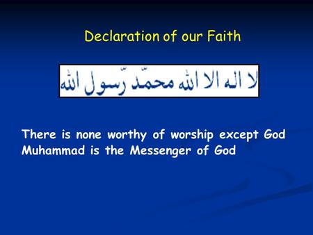 There is none worthy of worship except God Muhammad is the Messenger of God Declaration of our Faith.