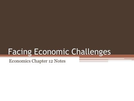 Facing Economic Challenges Economics Chapter 12 Notes.