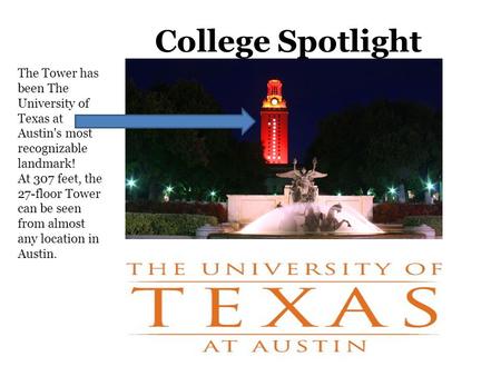 College Spotlight The Tower has been The University of Texas at Austin's most recognizable landmark! At 307 feet, the 27-floor Tower can be seen from almost.