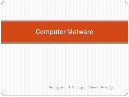 Thank you to IT Training at Indiana University Computer Malware.