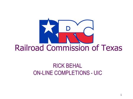 Railroad Commission of Texas RICK BEHAL ON-LINE COMPLETIONS - UIC 1.