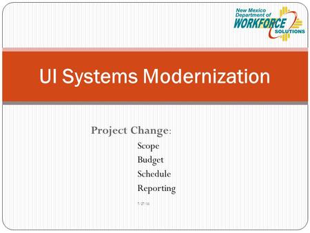 Project Change: Scope Budget Schedule Reporting 7/27/11 UI Systems Modernization.