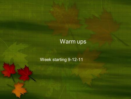 Warm ups Week starting 9-12-11.