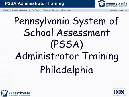 Edward G. Rendell, Governor ▪ Dr. Gerald L. Zahorchak, Secretary of Educationwww.pde.state.pa.us PSSA Administrator Training Pennsylvania System of School.