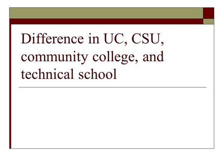 Difference in UC, CSU, community college, and technical school.