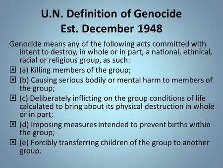 U.N. Definition of Genocide Est. December 1948 Genocide means any of the following acts committed with intent to destroy, in whole or in part, a national,
