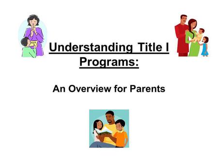Understanding Title I Programs: An Overview for Parents.