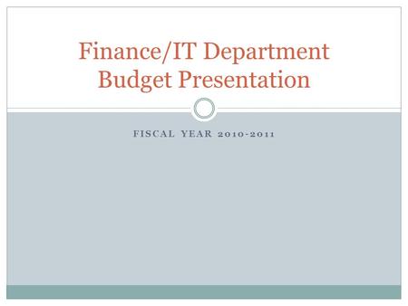 FISCAL YEAR 2010-2011 Finance/IT Department Budget Presentation.