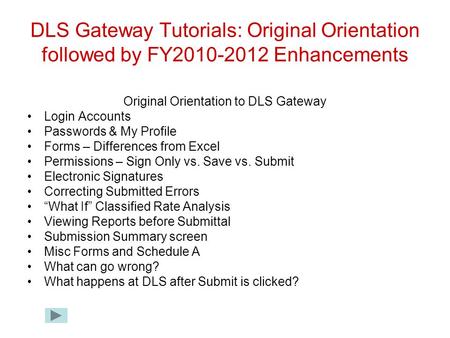 DLS Gateway Tutorials: Original Orientation followed by FY2010-2012 Enhancements Original Orientation to DLS Gateway Login Accounts Passwords & My Profile.