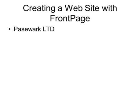Creating a Web Site with FrontPage Pasewark LTD. Introduction FrontPage is a tool that can be used for authoring and publishing Web pages. You will learn.