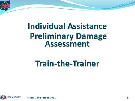 Individual Assistance Preliminary Damage Assessment Preliminary Damage AssessmentTrain-the-Trainer 1Train-the-Trainer 2011.