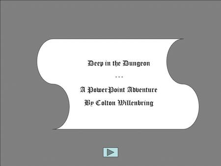 Deep in the Dungeon --- A PowerPoint Adventure By Colton Willenbring.