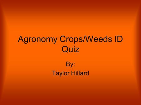 Agronomy Crops/Weeds ID Quiz By: Taylor Hillard. 1.
