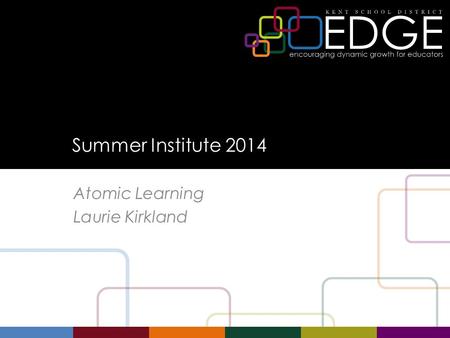 Summer Institute 2014 Atomic Learning Laurie Kirkland.