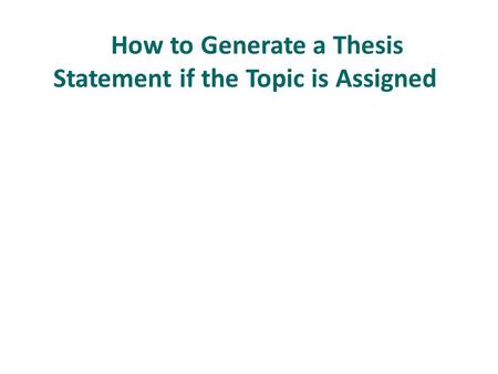 How to Generate a Thesis Statement if the Topic is Assigned