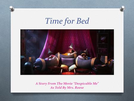 Time for Bed A Story From The Movie “Despicable Me” As Told By Mrs. Reese.