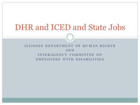 ILLINOIS DEPARTMENT OF HUMAN RIGHTS AND INTERAGENCY COMMITTEE ON EMPLOYEES WITH DISABILITIES DHR and ICED and State Jobs.