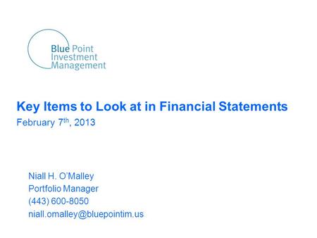 Key Items to Look at in Financial Statements February 7 th, 2013 Niall H. O’Malley Portfolio Manager (443) 600-8050