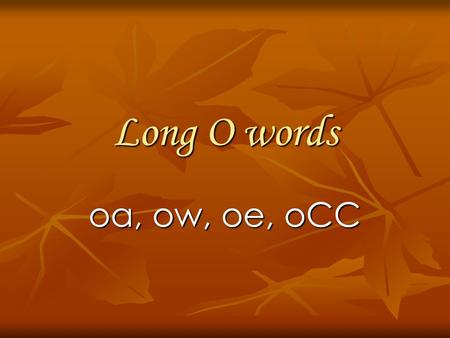 Long O words oa, ow, oe, oCC.