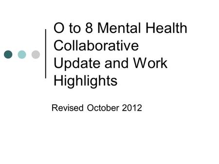 O to 8 Mental Health Collaborative Update and Work Highlights Revised October 2012.