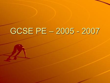 GCSE PE – 2005 - 2007. GCSE PE – COURSE DESCRIPTION The GCSE PE course is broken down into the following: 60% practical 60% practical 40% theory 40% theoryPractical.