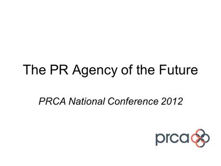 The PR Agency of the Future PRCA National Conference 2012.