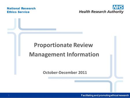 National Research Ethics Service Facilitating and promoting ethical research 1 October-December 2011 Proportionate Review Management Information.